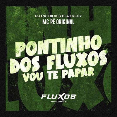 Pontinho dos Fluxos (Vou te papar) By MC Pê Original, DJ Patrick R, DJ Kley's cover