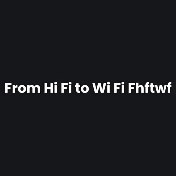 From Hi Fi to Wi Fi Fhftwf's avatar image