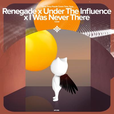 Renegade x Under The Influence x I Was Never There - Remake Cover By renewwed, Popular Covers Tazzy, Tazzy's cover