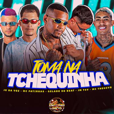Toma na Tchequinha By Mc Patinhas, Gelado No Beat, jm tsv, Jr Na Voz, Mc Theuzyn's cover