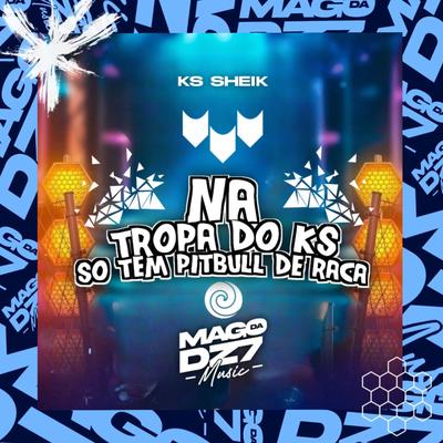 Na Tropa do Ks Só Tem Pitbull de Raça By KS SHEIK's cover