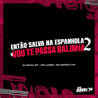 Então Salva na Espanhola X Vou Te Passa a Balinha 2 By DJ R9 DA ZO, MC Luiggi, Mc Negão VHF's cover