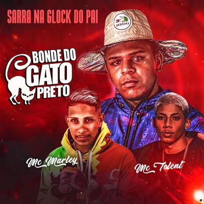 Sarra na Glock do Pai By MC Marley, Mc Tolent, Gato Preto's cover