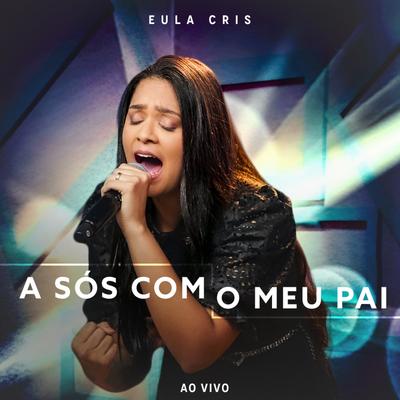 A Sós Com o Pai (Ao Vivo) By Eula Cris's cover