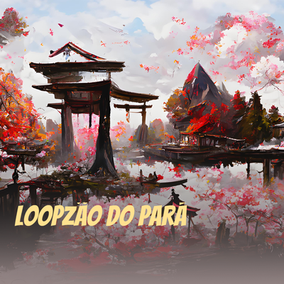 Loopzão do Pará By DJ Josue's cover