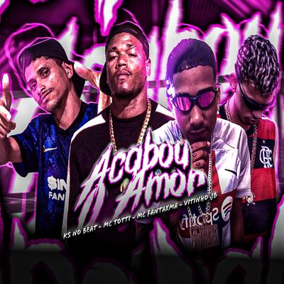 Acabou o Amor (feat. Ks no beat) (feat. Ks no beat) By MC Fantaxma, MC TOTTI, Mc Vitinho JB, Ks no Beat's cover