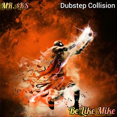 Be Like Mike (Dubstep Collision) By MR. $KS's cover