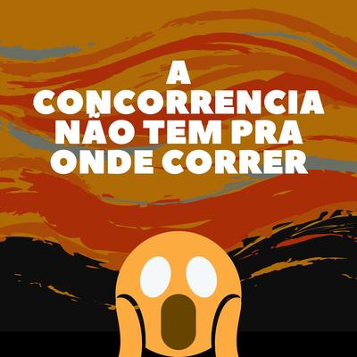 A Concorrencia Não Tem pra Onde Correr's cover