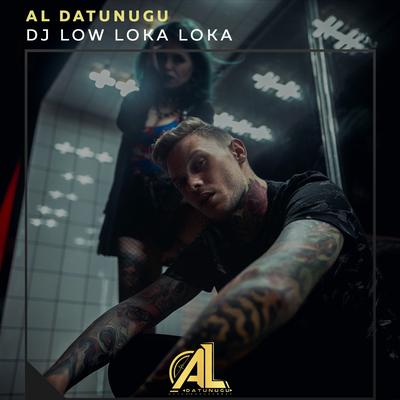 Dj Low Loka Loka By Al Datunugu's cover