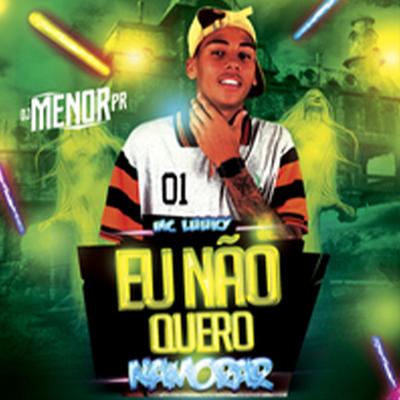 Eu não quero namorar By MC LUUKY, DJ Menor PR's cover