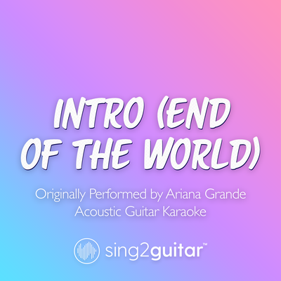 intro (end of the world) [Originally Performed by Ariana Grande] (Acoustic Guitar Karaoke) By Sing2Guitar's cover