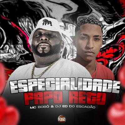 Especialidade Papo Reto By Mc Bobô, DJ Ed do Escadão's cover