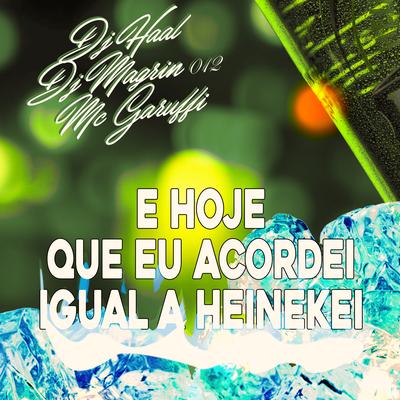 e hoje que eu acordei igual a heineken By Dj Haal, DJ Magrin 012, Mc Garuffi's cover