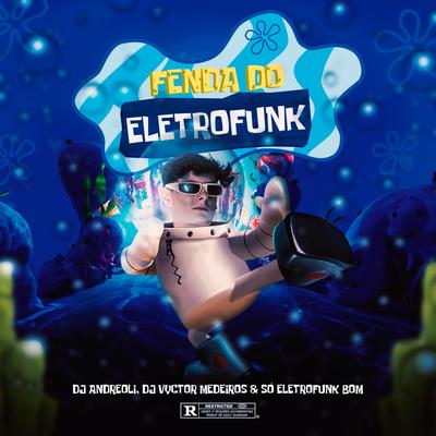 Fenda do Eletrofunk By dj andreoli, Dj Vyctor Medeiros, SO ELETROFUNK BOM's cover