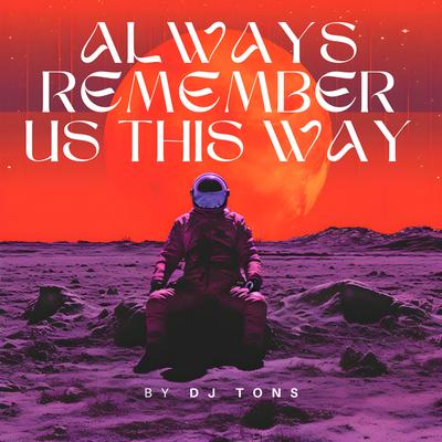 Always Remember Us This Way By DJ Tons's cover