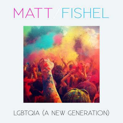 LGBTQIA (A New Generation) By Matt Fishel's cover