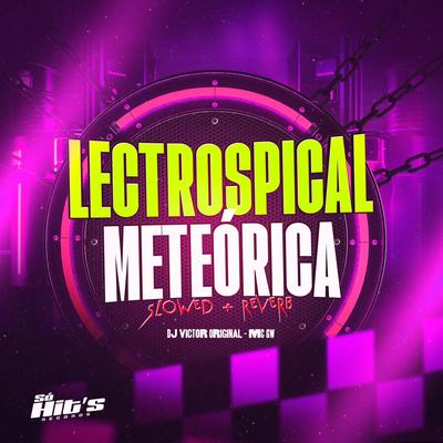 Lectrospical Meteórica [Slowed + Reverb] By DJ VICTOR ORIGINAL, Mc Gw's cover