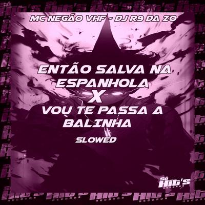 Então Salva na Espanhola X Vou Te Passa a Balinha (Slowed) By DJ R9 DA ZO, Mc Negão VHF's cover