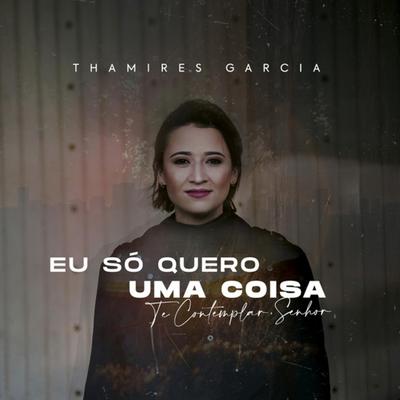 Eu Só Quero uma Coisa (Te Contemplar, Senhor) By Thamires Garcia's cover