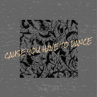 Cause You Have to Dance's cover