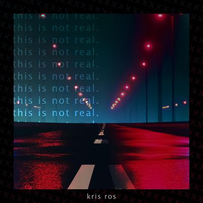 This Is Not Real By Kris Ros's cover