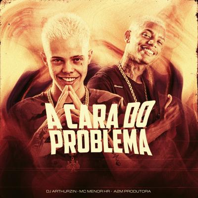 A Cara do Problema By MC MENOR HR, Dj Arthuziin, A2M PRODUTORA's cover