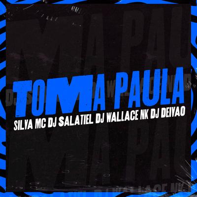 Toma Paula By Silva Mc, DJ Salatiel, DJ Wallace NK, Dj Deivão's cover
