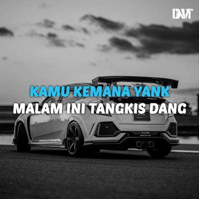 DJ Kamu Kemana Yank x Malam Ini Tangkis Dang Slow By DJ Danvata's cover