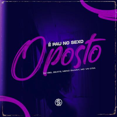 É Pau no Sexo Oposto By DJ Biel Beats, MC VN Cria, Meno Saaint's cover