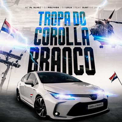 Tropa do Corolla Branco (feat. DJRT Do Jaca) By Dj Polyvox, Dj Lula, mc pl alves, Djrt Do Jaca's cover
