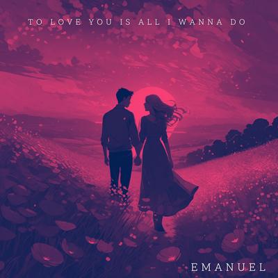 To Love You Is All I Wanna Do By Emanuel's cover