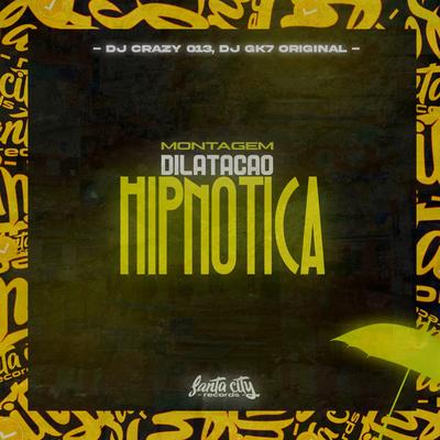 Montagem Dilatação Hipnótica By DJ Crazy 013, Dj Gk7 Original's cover