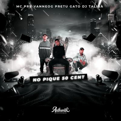 No Pique 50 Cent By DJ TALIBÃ, MC PRB, Vanne OG, Authentic Records, Pretugato's cover