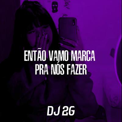 Então Vamo Marca pra Nós Fazer By DJ 2G's cover