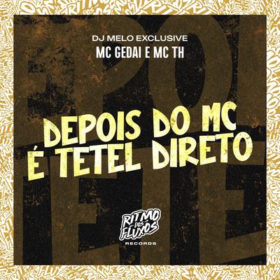 Depois do Mc É Tetel Direto By MC Gedai, Mc Th, DJ MELO EXCLUSIVE's cover