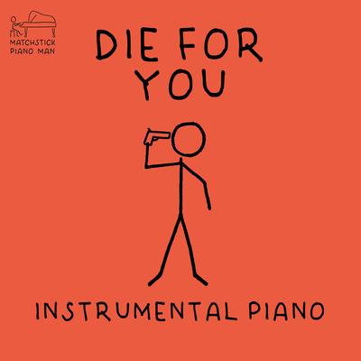 Die for You (Instrumental Piano) By Matchstick Piano Man's cover