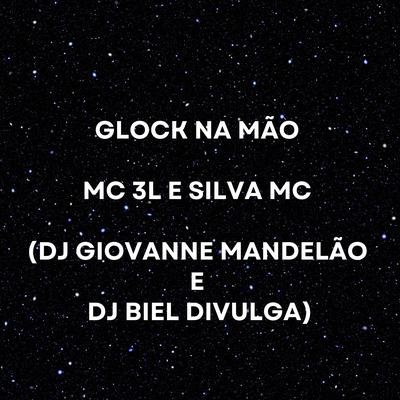 Glock na Mão By Dj Giovanne Mandelão, MC 3L, Silva Mc's cover