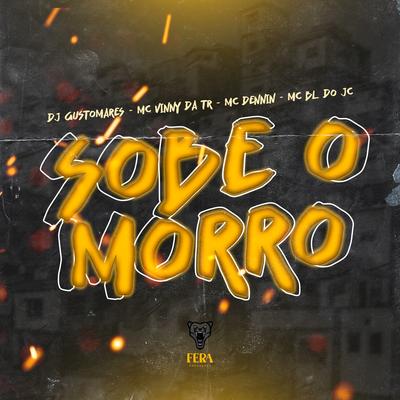 Sobe o Morro By DJ GUSTOMARES, Mc Vinny da TR, MC Dennin, mc bl do jc's cover