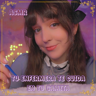 Asmr Tu Enfermera te Cuida en tu Camita's cover