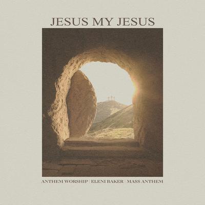 Jesus My Jesus By Anthem Worship, Eleni Baker, Mass Anthem's cover