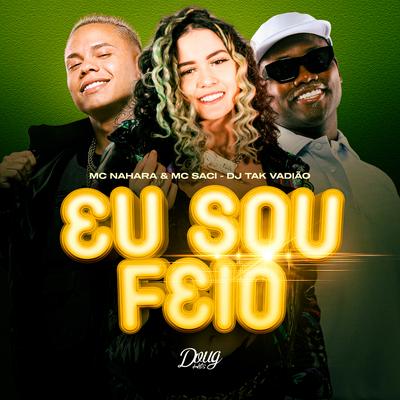 Eu Sou Feio By MC Saci, MC NAHARA, DJ TAK VADIÃO's cover