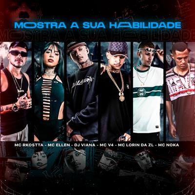 Mostra a Sua Habilidade By Dj Viana, Mc Rkostta, MC LORIN DA ZL, MC Ellen, Mc V4, Mc Noka's cover