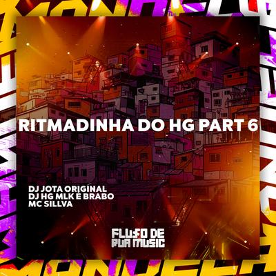 Ritmadinha do Hg, Pt. 6 By DJ JOTA ORIGINAL, DJ HG MLK É BRABO, MC SILLVA's cover