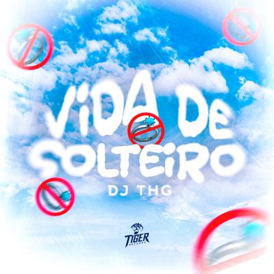 Vida de solteiro By DJ THG, MC Fabinho da OSK, Mc Jhey's cover