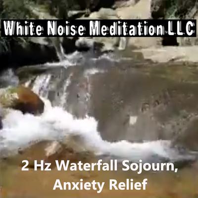 2hz Waterfall Sojourn: Anxiety Relief By White Noise Meditation LLC's cover