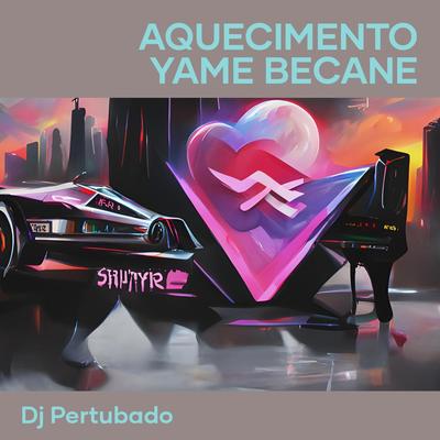 Aquecimento Yame Becane By DJ PERTUBADO's cover