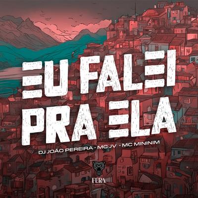 Eu Falei pra Ela By DJ JOÃO PEREIRA, MC JV, mc mininin's cover