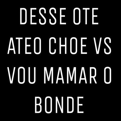 Desse Ote Ateo Choe vs Vou Mamar O Bonde's cover