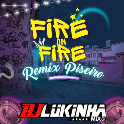 Fire on Fire Piseiro (Remix) By DJ Lukinha Mix's cover