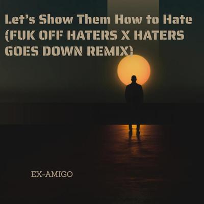 Let’s Show Them How to Hate (FUK OFF HATERS X HATERS GOES DOWN REMIX)'s cover